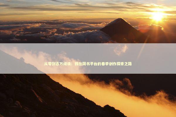 从零到百万阅读:我在简书平台的春季创作探索之路 从零到百万阅读:我在简书平台的春季创作探索之路 文化旅游